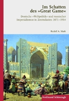 Im Schatten Des Great Game: Deutsche Weltpolitik Und Russischer Imperialismus in Zentralasien 1871-1914 3506775790 Book Cover