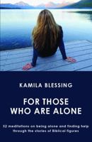 For Those Who Are Alone: 52 Meditations on Being Alone and Finding Help Through the Stories of Biblical Figures 0983061572 Book Cover