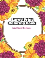 Large Print Coloring Book Easy Flower Patterns: An Adult Coloring Book with Bouquets, Wreaths, Swirls, Patterns, Decorations, Inspirational Designs, and Much More! B08CPLLXF6 Book Cover