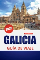 GALICIA GUÍA DE VIAJE 2026: Pueblos costeros, senderos celtas, marisquerías, pueblos escondidos y consejos de viaje para descubrir el verde noroeste de España (Spanish Edition) B0FLHT96F9 Book Cover
