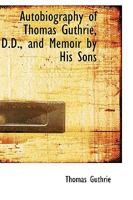 Autobiography of Thomas Guthrie. D. D.: And Memoir by His Sons 1371988714 Book Cover