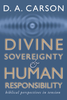 Divine Sovereignty and Human Responsibility: Biblical Perspective in Tension 1579108598 Book Cover