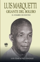 Luis Marquetti, gigante del bolero: El hombre sin rostro 0999870750 Book Cover