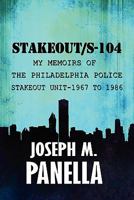 Stakeout/S-104: My Memoirs of the Philadelphia Police Stakeout Unit-1967 to 1986 1448941466 Book Cover