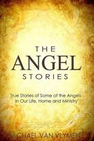 The Angel Stories: True Stories of Some of the Angels in our Life, Home and Ministry 1975686616 Book Cover