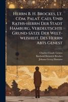 Herrn B. H. Brockes, Lt. Com. Palat. Caes. Und Raths-herrn Der Stadt Hamburg, Verdeutschte Grund-sätze Der Welt-weisheit, Des Herrn Abts Genest: Nebst ... Moralischen Gedichten, Als Des Irdischen... 1247539334 Book Cover