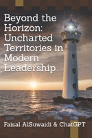 Beyond the Horizon: Uncharted Territories in Modern Leadership B0C2S4MVPQ Book Cover