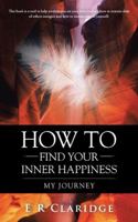 How to Find Your Inner Happiness: My Journey 1504367596 Book Cover