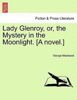 Lady Glenroy, or, the Mystery in the Moonlight. [A novel.] 1241123667 Book Cover