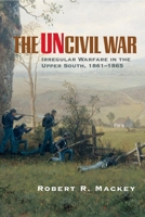 The Uncivil War: Irregular Warfare in the Upper South, 1861-1865 (Campaigns and Commanders, 5) 0806137363 Book Cover