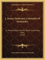 L. Junius Moderatus Columella of Husbandry: In Twelve Books: And His Book Concerning Trees 1015716911 Book Cover