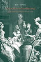 The Politics of Motherhood: British Writing and Culture, 16801760 0521020336 Book Cover