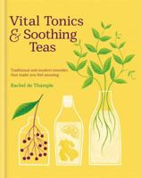 Vital Tonics & Soothing Teas: Traditional and Modern Remedies 1909487791 Book Cover