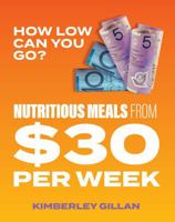 How Low Can You Go?: Nutritious meals from $30 per week 1923156373 Book Cover