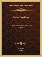 Under Two Flags: A Romantic Play, in Four Acts 1359591273 Book Cover