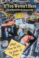 If You Weren't Here This Wouldn't Be Happening: plogs from my life 0982513275 Book Cover