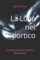 La luna nel portico: Quando l'amore diventa dipendenza B08TQGGB61 Book Cover