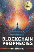 Blockchain Prophecies: A Real-Time Account of Blockchain’s Journey & the Inception of a New Global Digital Economy B0CN6BYMNR Book Cover