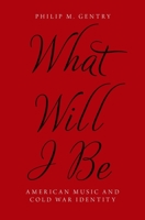 What Will I Be: American Music and Cold War Identity 0190299592 Book Cover