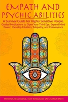 EMPATH AND PSYCHIC ABILITIES: A Survival Guide for Highly Sensitive People. Guided Meditations to Open Your Third Eye, Expand Mind Power, Develop Intuition, Telepathy, and Clairvoyance B088LDHRYP Book Cover