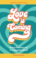 Love is Coming: How to Find Real Love in a Superficial World 1913284255 Book Cover