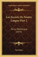 Les Secrets De Nostre Langue Part 2: De La Rhetorique (1676) 1166330877 Book Cover