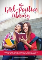 The Girl-Positive Library: Inspiring Confidence, Creativity, and Curiosity in Young Women 1440860637 Book Cover