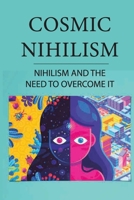 Cosmic Nihilism: Nihilism And The Need To Overcome It: Nietzsche'S Victory B096TRVGBZ Book Cover