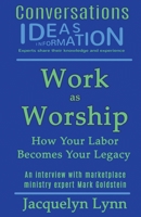 Work As Worship : How Your Labor Becomes Your Legacy 1941826350 Book Cover