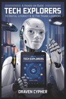 Tech Explorers: A Hands-On Guide to Digital Literacy & AI for Young Learners B0DSG6PG8H Book Cover
