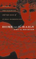 Home on the Rails: Women, the Railroad, and the Rise of Public Domesticity (Gender and American Culture) 080785591X Book Cover