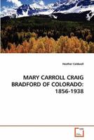 MARY CARROLL CRAIG BRADFORD OF COLORADO: 1856-1938 3639304853 Book Cover