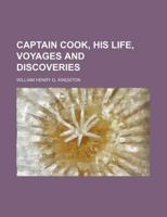 Captain Cook - His Life, Voyages and Discoveries 1502337266 Book Cover