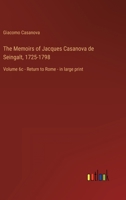 The Memoirs of Jacques Casanova de Seingalt, 1725-1798: Volume 6c - Return to Rome - in large print 336845689X Book Cover