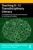 Teaching K-12 Transdisciplinary Literacy: A Comprehensive Instructional Framework for Learning and Leading 0367638649 Book Cover