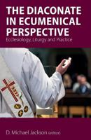 The Diaconate in Ecumenical Perspective: Ecclesiology, Liturgy and Practice 1789590353 Book Cover