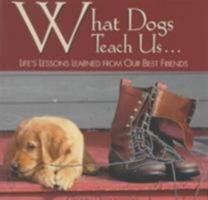 What Dogs Teach Us...: Life's Lessons Learned from Our Best Friends 1572232684 Book Cover