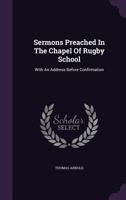 Sermons Preached in the Chapel of Rugby School: With an Address Before Confirmation 1017080216 Book Cover