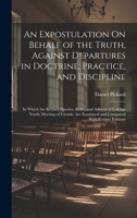 An Expostulation On Behalf of the Truth, Against Departures in Doctrine, Practice, and Discipline: In Which the Revised Queries, Rules, and Advices of London Yearly Meeting of Friends, Are Examined an 102030636X Book Cover