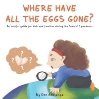 Where have all the eggs gone?: An helpful guide for kids and families during the Covid-19 pandemic. 1913880001 Book Cover
