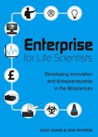 Enterprise for Life Scientists: Developing Innovation and Entrepreneurship in the Biosciences 1904842364 Book Cover
