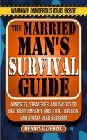 The Married Man's Survival Guide: Mindsets, Strategies, and Tactics to Have More Empathy, Master Attraction, and Avoid a Dead Bedroom 0578978326 Book Cover