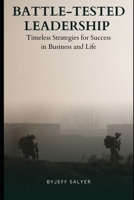 Battle-Tested Leadership: Timeless Strategies for Success in Business and Life B0DPTN4T9Y Book Cover