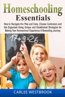 Homeschooling Essentials: How to Navigate the Pros and Cons, Choose Curriculum, and Get Organized Using Unique and Established Strategies for Making Your Homeschool Experience A Rewarding Journey 1502370360 Book Cover