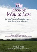 The Easiest Way to Live: Let Go of the Past, Live in the Present and Change Your Life Forever 0982591047 Book Cover