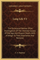 Long Life V2: The Occasional Review Of An Investigation Of The Intimate Causes Of Old Age And Organic Death, With A Design To Their Alleviation And Removal 1430489448 Book Cover