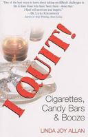 I Quit!: Cigarettes, Candy Bars & Booze 0977914909 Book Cover