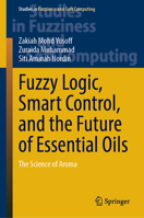 Fuzzy Logic, Smart Control, and the Future of Essential Oils: The Science of Aroma (Studies in Fuzziness and Soft Computing, 442) 9819220831 Book Cover