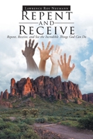 Repent and Receive: Repent, Receive, and See the Incredible Things God Can Do 1098012429 Book Cover