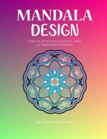 Mandala Design: Make Use Of The Coloring Books For Adults For Happiness And Meditation ( Unique Patterns Colouring Pages For Stress Less ) 1702037681 Book Cover